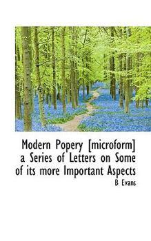 Paperback Modern Popery [Microform] a Series of Letters on Some of Its More Important Aspects Book