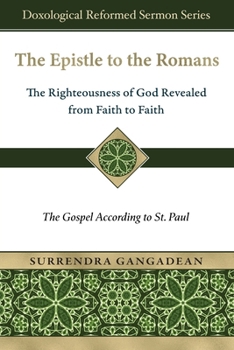 The Epistle to the Romans: The Righteousness of God Revealed from Faith to Faith The Gospel According to St. Paul (Doxological Reformed Sermon)