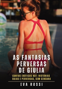 As fantasias perversas de Giulia: Contos Eróticos Hot: Histórias Sujas e Perversas, sem Censura (Portuguese Edition)