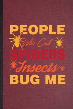 Paperback People Who Call Spiders Insects Bug Me: Lined Notebook For Tarantulas Owner Vet. Funny Ruled Journal For Exotic Animal Lover. Unique Student Teacher B Book