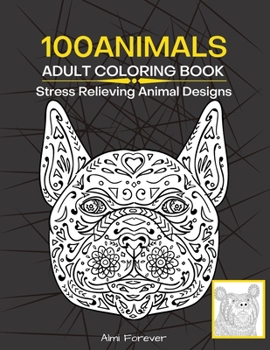 Paperback 100 Animals Adult Coloring Book: Amazing Animals Coloring Book Stress Relieving Animal Designs 100 Wonderful Designs with Animals, Fish, Bird and More Book