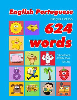 Paperback English - Portuguese Bilingual First Top 624 Words Educational Activity Book for Kids: Easy vocabulary learning flashcards best for infants babies tod Book