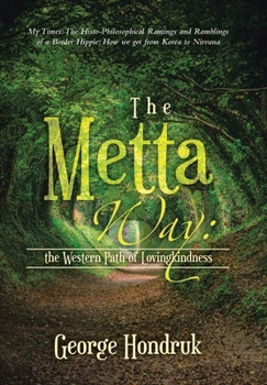 Hardcover The Metta Way: the Western Path of Lovingkindness: My Times: The Histo-Philosophical Rantings and Ramblings of a Border Hippie: How W Book