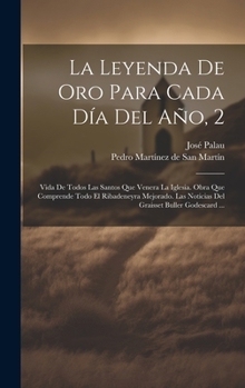 Hardcover La Leyenda De Oro Para Cada Día Del Año, 2: Vida De Todos Las Santos Que Venera La Iglesia. Obra Que Comprende Todo El Ribadeneyra Mejorado. Las Notic [Spanish] Book