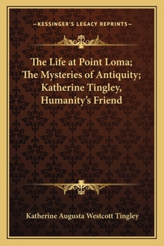 Paperback The Life at Point Loma; The Mysteries of Antiquity; Katherine Tingley, Humanity's Friend Book