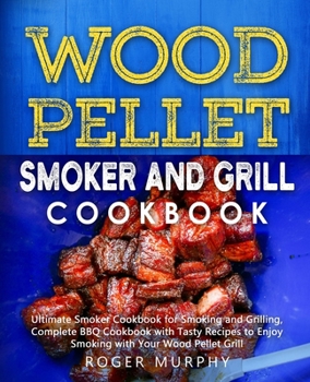 Paperback Wood Pellet Smoker and Grill Cookbook: Ultimate Smoker Cookbook for Smoking and Grilling, Complete Cookbook with Tasty BBQ Recipes to Enjoy Smoking wi Book