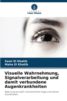 Visuelle Wahrnehmung, Signalverarbeitung und damit verbundene Augenkrankheiten: Betonung auf dem menschlichen Auge und seinen Krankheiten (German Edition)