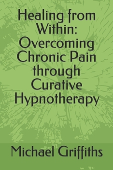 Paperback Healing from Within: Overcoming Chronic Pain through Curative Hypnotherapy Book