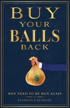 Buy Your Balls Back: Men Need To Be Men Again