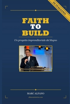 Faith to Build: Un progetto imprenditoriale del Regno (Italian Edition)