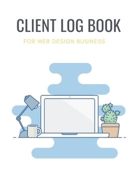 Paperback Client Log Book For Web Design Business: Design and Build Customer Data Organizer & Management System For Recording Information Including Address Deta Book