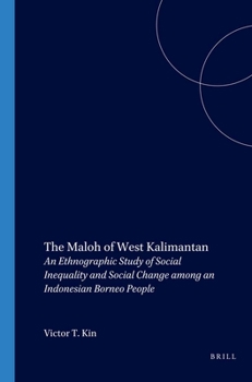 The Maloh of West Kalimantan: An Ethnographic Study of Social Inequality and Social Change among An Indonesian Borneo People - Book #108 of the Verhandelingen van het Koninklijk Instituut voor Taal-, Land- en Volkenkunde