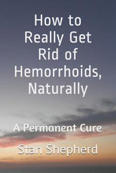 Paperback How to Really Get Rid of Hemorrhoids, Naturally: A Permanent Cure Book