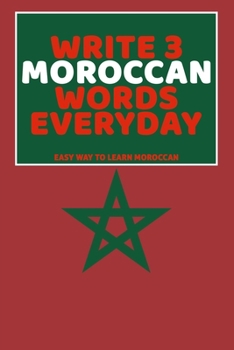 Paperback Write 3 Moroccan Words Everyday: Easy Way To Learn Moroccan Book