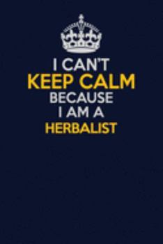 Paperback I Can't Keep Calm Because I Am A Herbalist: Career journal, notebook and writing journal for encouraging men, women and kids. A framework for building Book