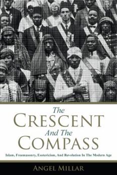 Paperback The Crescent and the Compass: Islam, Freemasonry, Esotericism and Revolution in the Modern Age Book