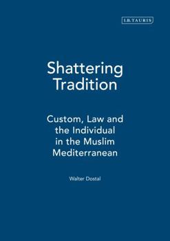 Shattering Tradition: Custom, Law and the Individual in the Muslim Mediterranean (Islamic Mediterranean Series)