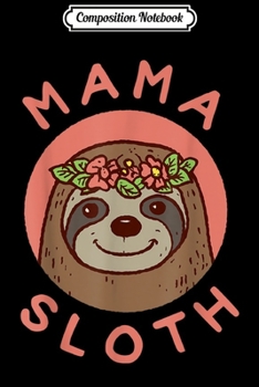 Composition Notebook: Mama Sloth Cute Gift For Mom From Son Daughter Mothers Day Journal/Notebook Blank Lined Ruled 6x9 100 Pages