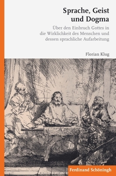 Sprache, Geist Und Dogma: Über Den Einbruch Gottes in Die Wirklichkeit Des Menschen Und Dessen Sprachliche Aufarbeitung