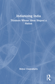 Hardcover Indianizing India: Thinkers Whose Ideas Shaped a Nation Book