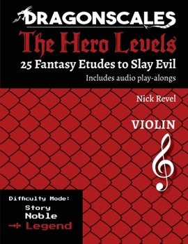 DragonScales: The Hero Levels, Violin Legend: 25 Fantasy Etudes to Slay Evil for violin, viola, and cello in Noble or Legend difficulty modes ... to Slay Evil for violin, viola, and cello)
