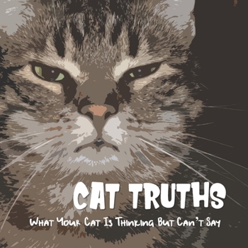 Paperback Cat Truths What Your Cat Is Thinking But Can't Say: A Funny Cat Quote Gift Book