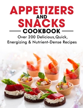 Paperback Appetizers and Snacks Cookbook: 200 Delicious, Quick, Energizing & Nutrient-Dense Recipes Book