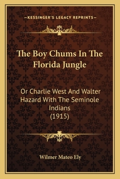 Paperback The Boy Chums In The Florida Jungle: Or Charlie West And Walter Hazard With The Seminole Indians (1915) Book