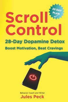 Paperback Scroll Control: The Dopamine Detox: A 28-Day Plan to Boost Motivation, Beat Cravings, and Get Your Life Back Book