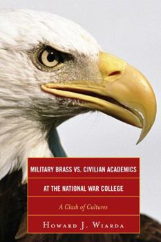 Hardcover Military Brass vs. Civilian Academics at the National War College: A Clash of Cultures Book