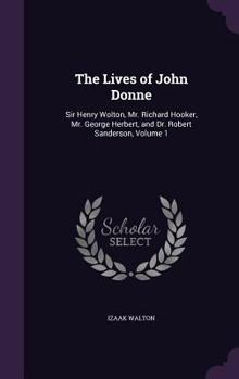 Hardcover The Lives of John Donne: Sir Henry Wolton, Mr. Richard Hooker, Mr. George Herbert, and Dr. Robert Sanderson, Volume 1 Book