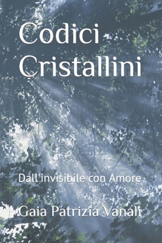 Codici Cristallini: Dall'invisibile con Amore