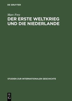 Hardcover Der Erste Weltkrieg Und Die Niederlande: Ein Neutrales Land Im Politischen Und Wirtschaftlichen Kalkül Der Kriegsgegner [German] Book