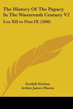 Paperback The History Of The Papacy In The Nineteenth Century V2: Leo XII to Pius IX (1906) Book