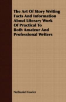 Paperback The Art Of Story Writing Facts And Information About Literary Work Of Practical To Both Amateur And Professional Writers Book