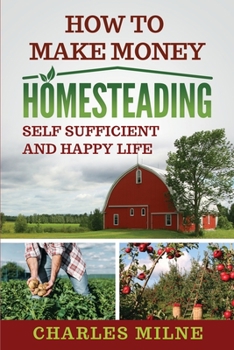 Paperback How to Make Money Homesteading: Self Sufficient and Happy Life Book