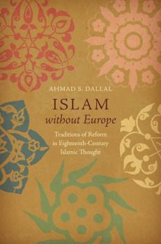 Paperback Islam Without Europe: Traditions of Reform in Eighteenth-Century Islamic Thought Book