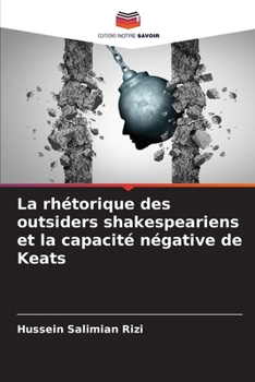 Paperback La rhétorique des outsiders shakespeariens et la capacité négative de Keats [French] Book