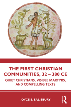 Paperback The First Christian Communities, 32 - 380 CE: Quiet Christians, Visible Martyrs, and Compelling Texts Book