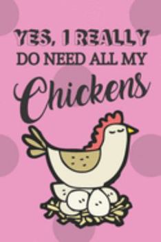 Paperback Yes, I Really Do Need All My Chickens: Novelty Chicken Gifts for Chicken Lovers... Small Lined Pink Chicken Notebook or Journal Book