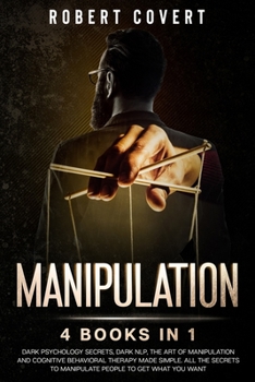 Paperback Manipulation: 4 Books in 1: Dark Psychology Secrets, Dark NLP, The Art of Manipulation and Cognitive Behavioral Therapy Made Simple. Book
