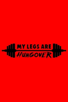 My Legs Are Hungover: Workout Journal For Everyone, Workout For Teens, Workout for Seniors, Workout For Men, Great for Workout Motivation - 6x9 Inches 110 Pages