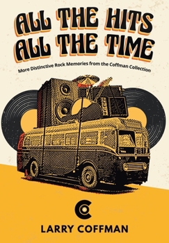 All The Hits All The Time More Distinctive Rock Memories from the Coffman Collection