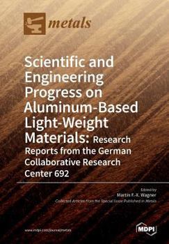 Paperback Scientific and Engineering Progress on Aluminum-Based Light-Weight Materials: Research Reports from the German Collaborative Research Center 692 Book