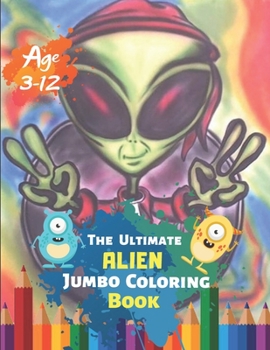 Paperback The Ultimate Alien Jumbo Coloring Book Age 3-12: Astronauts, Aliens, Rockets, Planets, Satellites, Spaceships, and UFOs for Adults and Cosmic Children Book