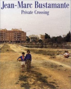 Jean-Marc Bustamante: Private Crossing