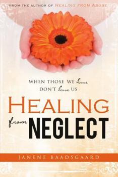 Paperback Healing from Neglect: When Those We Love Don't Love Us Book