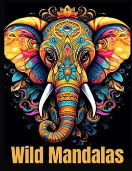 Wild Mandalas : "Amazing Patterns: A Stress-Relieving Adult Coloring Book: Captivating Mandala Style Patterns Featuring Exquisite Animals" B0CNFQ4CRR Book Cover