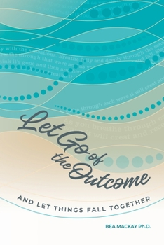 Paperback Let Go of the Outcome and Let Things Fall Together Book