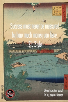 “Success must never be measured by how much money you have.” - Zig Ziglar: Ukiyoe Inspirational Journal Art by Utagawa Hiroshige: Timeless Ukiyoe Journal/Notebook/Planner/Diary/Logbook/Writing book
